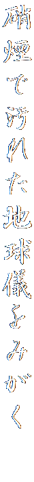 硝煙で汚れた地球儀をみがく　　　　　 